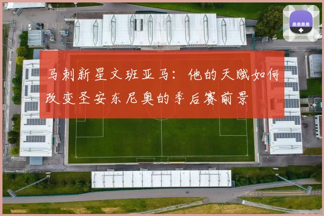 马刺新星文班亚马:他的天赋如何改变圣安东尼奥的季后赛前景